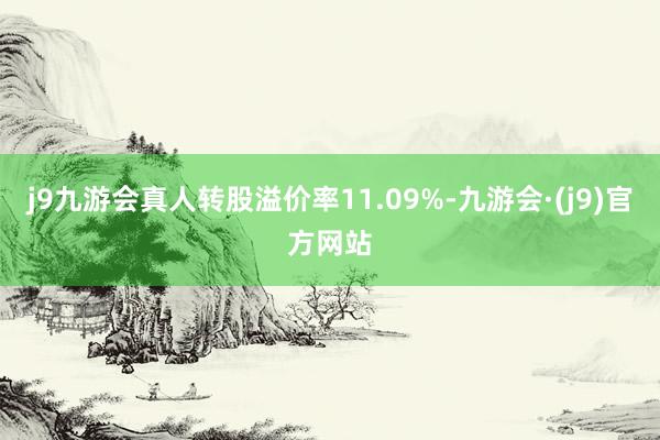 j9九游会真人转股溢价率11.09%-九游会·(j9)官方网站